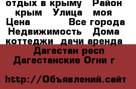 отдых в крыму › Район ­ крым › Улица ­ моя › Цена ­ 1 200 - Все города Недвижимость » Дома, коттеджи, дачи аренда   . Дагестан респ.,Дагестанские Огни г.